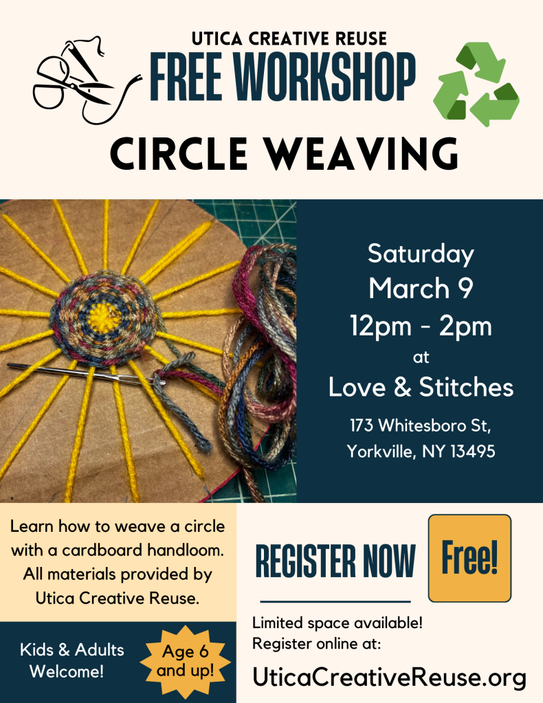 Circle weaving Saturday March 9th 12pm- 2pm at Love and Stitches 173 Whitesboro Street Yorkville, NY 13495. Learn how to weave a circle using a cardboard hand loom. Register at Uticacreativereuse.org/events. Free workshop!