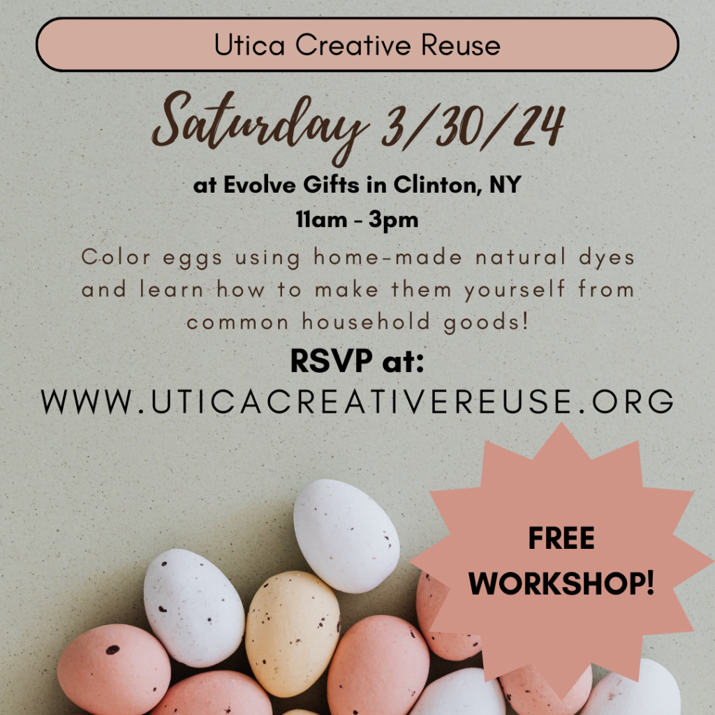 Utica Creative Reuse Saturday 3/30/24 at Evolve Gifts in Clinton, NY 11am - 3pm Color eggs using homemade natural dyes and learn how to make them yourself from common household goods! RSVP at: www.uticacreative.org/events
