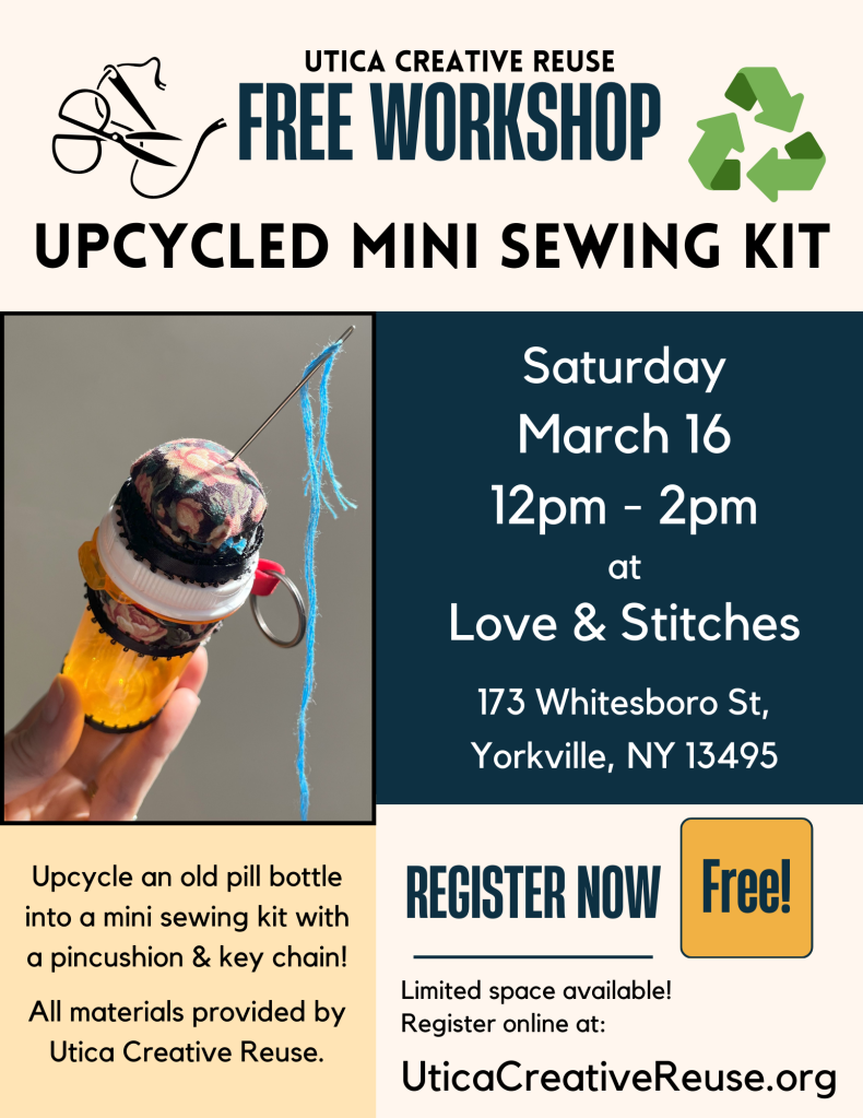 Utica Creative Reuse Free Workshop Upcycled Mini Sewing Kit Saturday March 16 12pm - 2pm at Love & Stitches 173 Whitesboro St Yorkville, NY 13495. Upcycled an old pill bottle into a mini sewing kit with a pincushion and key chain! All materials provided by Utica Creative Reuse. Free! Limited space available, register online at UticaCreativeReuse.org/events