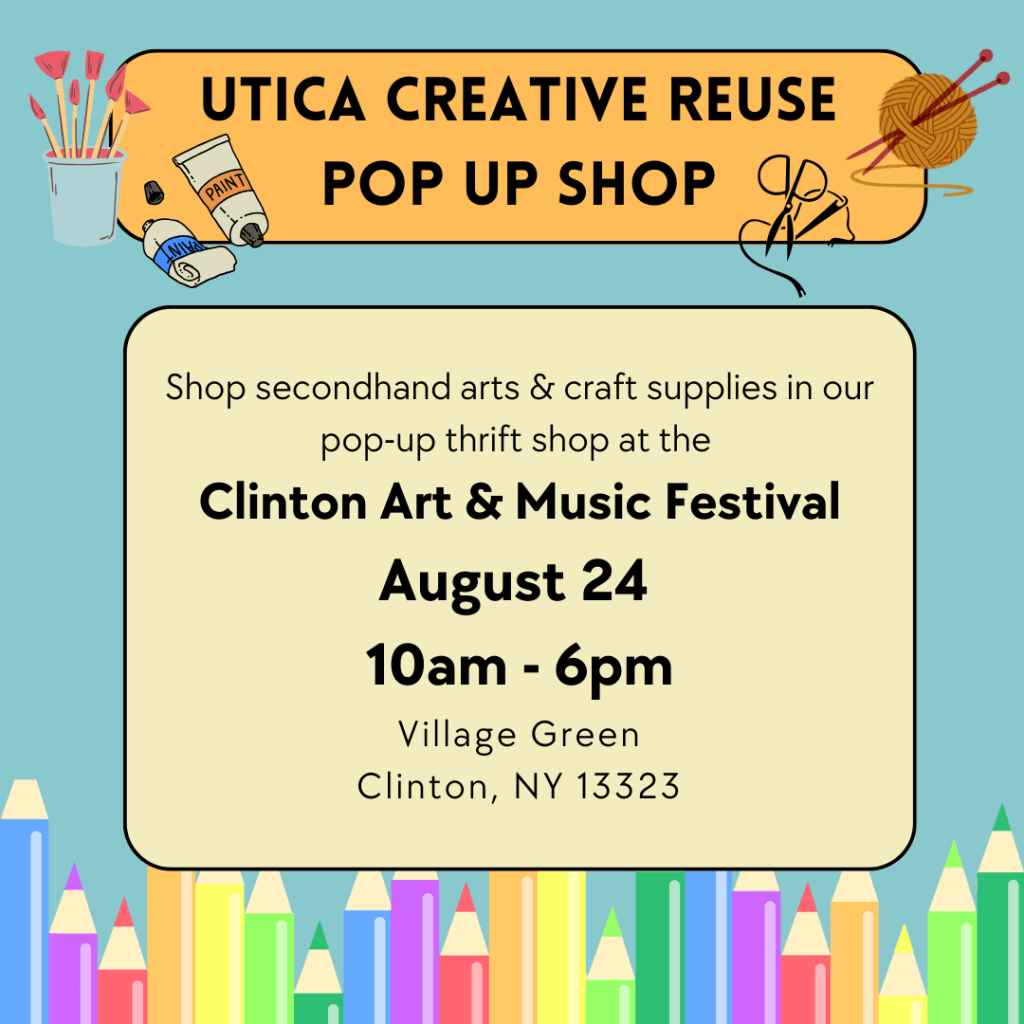 Utica Creative Reuse Pop Up Shop. Shop secondhand arts and crafts supplies in our popup thrift shop at the Clinton Arts and Music Festival, 8/24 from 10am - 6pm on the Village Green, Clinton NY 13323.