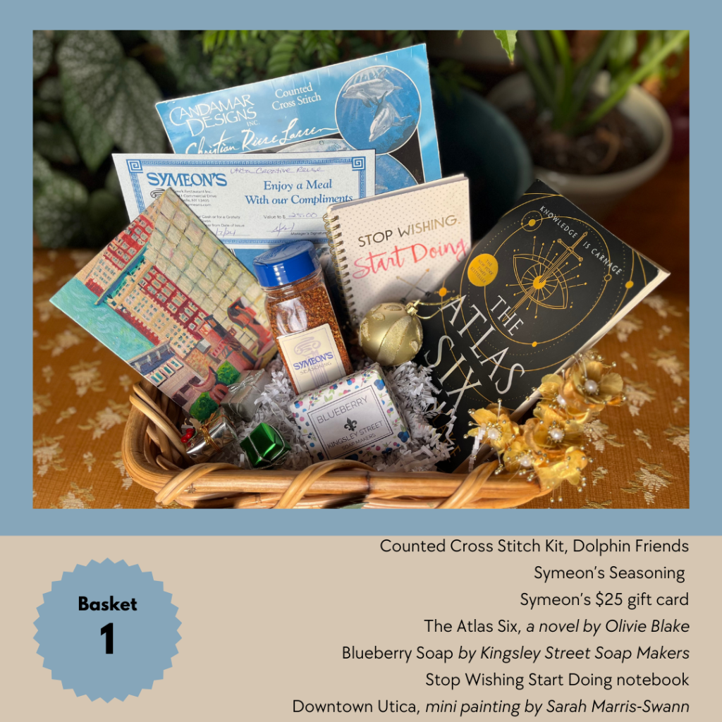 Basket 1
Counted Cross Stitch Kit, Dolphin Friends
Symeon’s Seasoning 
Symeon’s $25 gift card
The Atlas Six, a novel by Olivie Blake
Blueberry Soap by Kingsley Street Soap Makers
Stop Wishing Start Doing notebook
Downtown Utica, mini painting by Sarah Marris-Swann
