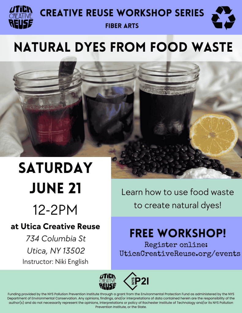 Creative Reuse Workshop Series: Natural Dyes from Food Waste
Saturday June 21 12-2pm
at Utica Creative Reuse
734 Columbia St, Utica, NY 13502
Instructor Niki English
Learn how to create natural dyes from food waste.
Free Workshop: Register online at uticacreativereuse.org/events