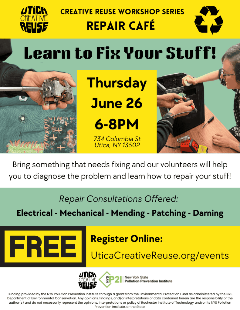 Creative Reuse Workshop Series: Repair Cafe
Thursday June 26 6-8pm
at Utica Creative Reuse
734 Columbia St, Utica, NY 13502
Bring something that needs fixing and our volunteers will help you to diagnose the problem and learn how to repair your stuff.
Free Workshop: Register online at uticacreativereuse.org/events